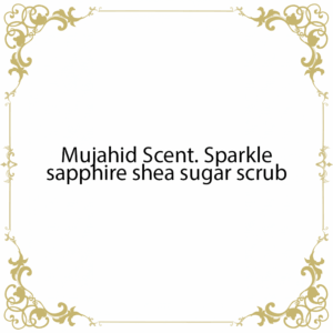 Mujahid Scent. Sparkle sapphire shea sugar scrub
