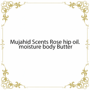 Mujahid Scents Rose hip oil. moisture body Butter